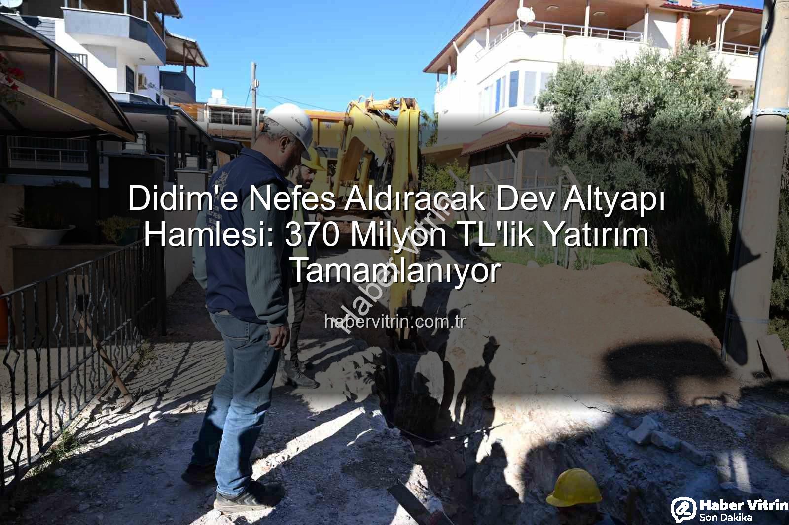 Didim altyapı yatırımı - Didim'e Nefes Aldıracak Dev Altyapı Hamlesi: 370 Milyon TL'lik Yatırım Tamamlanıyor