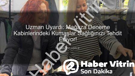 Uzman Uyardı: Mağaza Deneme Kabinlerindeki Kumaşlar Sağlığınızı Tehdit Ediyor!
