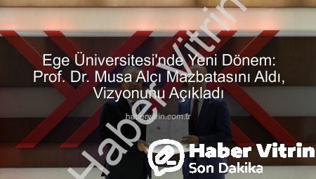 Ege Üniversitesi’nde Yeni Dönem: Prof. Dr. Musa Alcı Mazbatasını Aldı, Vizyonunu Açıkladı