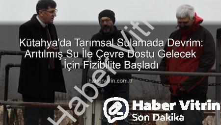 Kütahya’da Tarımsal Sulamada Devrim: Arıtılmış Su İle Çevre Dostu Gelecek İçin Fizibilite Başladı