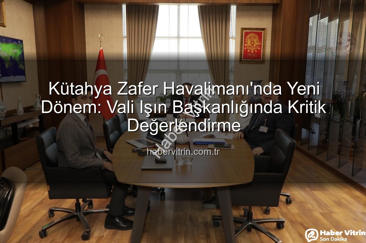 Zafer Havalimanı - Kütahya Zafer Havalimanı'nda Yeni Dönem: Vali Işın Başkanlığında Kritik Değerlendirme