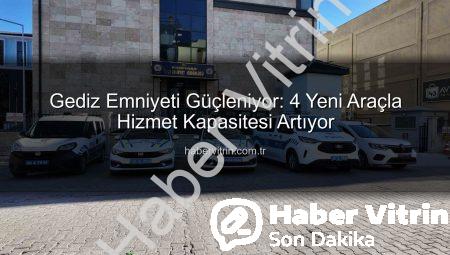 Gediz Emniyeti Güçleniyor: 4 Yeni Araçla Hizmet Kapasitesi Artıyor