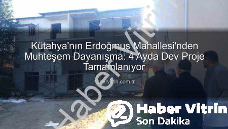 Kütahya’nın Erdoğmuş Mahallesi’nden Muhteşem Dayanışma: 4 Ayda Dev Proje Tamamlanıyor