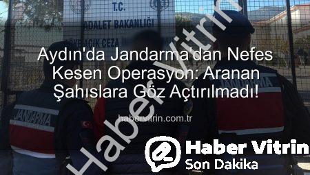 Aydın’da Jandarma’dan Nefes Kesen Operasyon: Aranan Şahıslara Göz Açtırılmadı!