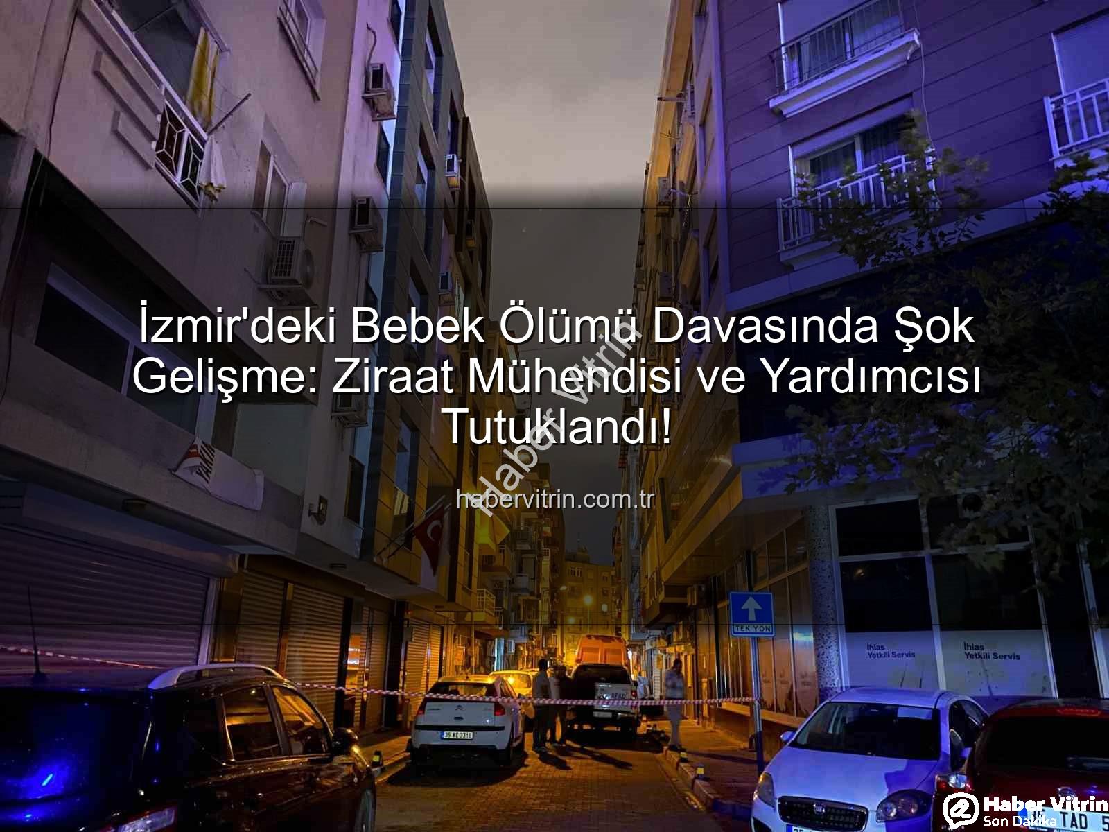 İzmir ilaçlama faciası - İzmir'deki Bebek Ölümü Davasında Şok Gelişme: Ziraat Mühendisi ve Yardımcısı Tutuklandı!
