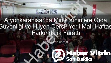 Afyonkarahisar’da Minik Zihinlere Gıda Güvenliği ve Hijyen Dersi: Yerli Malı Haftası Farkındalık Yarattı
