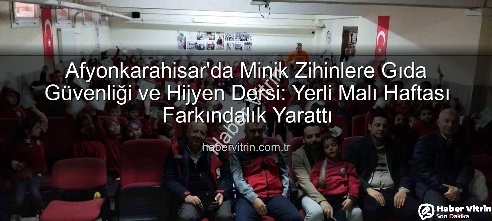 gıda güvenliği eğitimi - Afyonkarahisar'da Minik Zihinlere Gıda Güvenliği ve Hijyen Dersi: Yerli Malı Haftası Farkındalık Yarattı