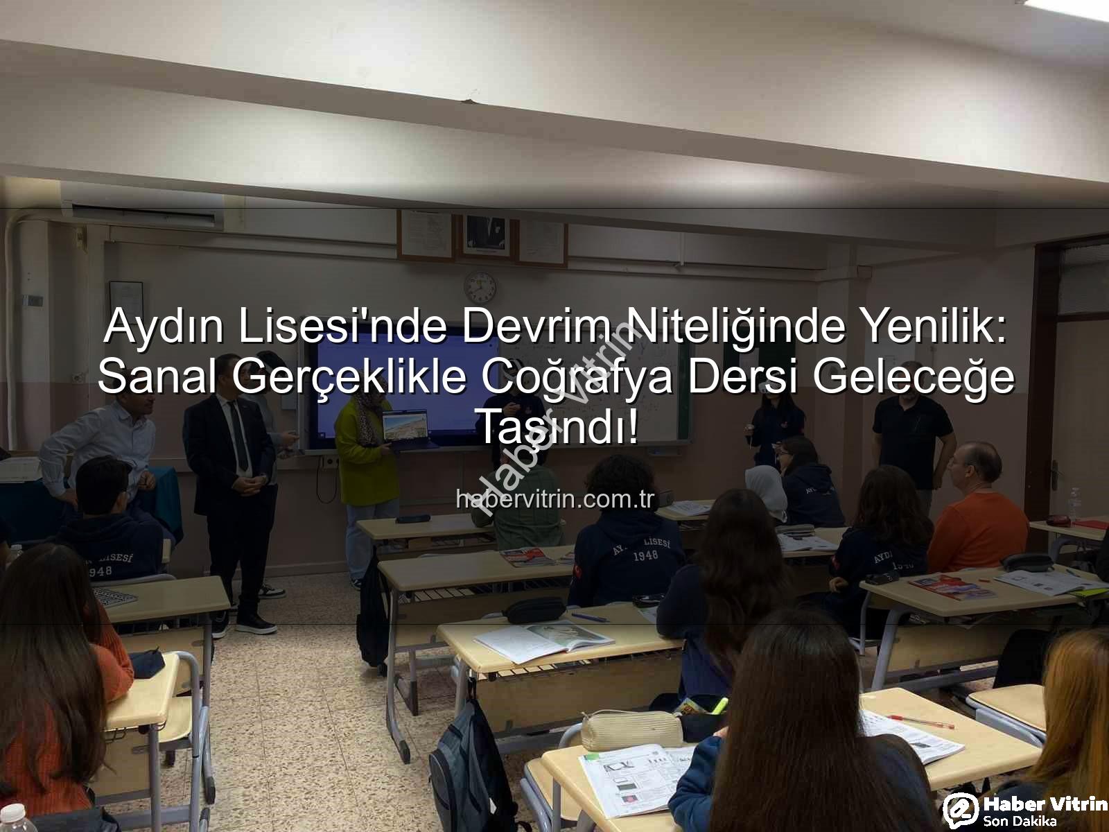 sanal gerçeklik coğrafya dersi - Aydın Lisesi'nde Devrim Niteliğinde Yenilik: Sanal Gerçeklikle Coğrafya Dersi Geleceğe Taşındı!