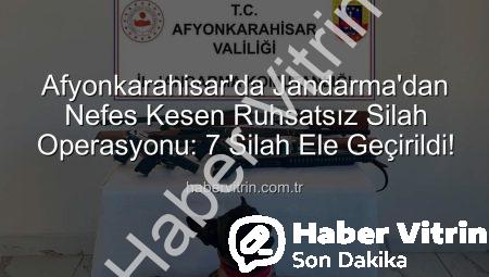 Afyonkarahisar’da Jandarma’dan Nefes Kesen Ruhsatsız Silah Operasyonu: 7 Silah Ele Geçirildi!