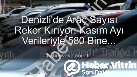 Denizli’de Araç Sayısı Rekor Kırıyor: 580 Bine Dayandı! Trafiğe Kayıtlı Araç Sayısı Nasıl Değişti?