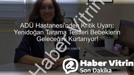 ADÜ Hastanesi’nden Kritik Uyarı: Yenidoğan Tarama Testleri Bebeklerin Geleceğini Kurtarıyor!