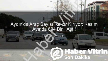 Aydın’da Araç Sayısı Rekor Kırıyor: Kasım Ayında 664 Bin’i Aştı!