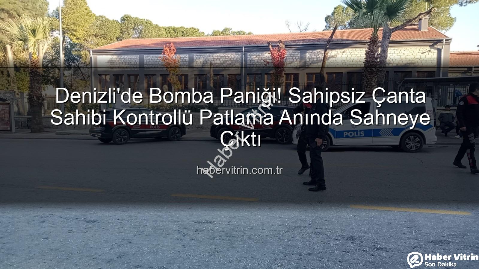 Denizli şüpheli çanta - Denizli'de Bomba Paniği! Sahipsiz Çanta Sahibi Kontrollü Patlama Anında Sahneye Çıktı