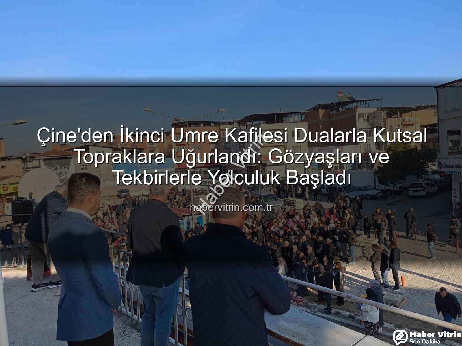 Çine umre kafilesi - Çine'den İkinci Umre Kafilesi Dualarla Kutsal Topraklara Uğurlandı: Gözyaşları ve Tekbirlerle Yolculuk Başladı