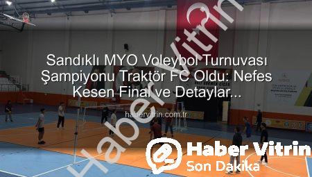 Sandıklı MYO Voleybol Turnuvası Şampiyonu Traktör FC Oldu: Nefes Kesen Final ve Detaylar habervitrin.com.tr’de