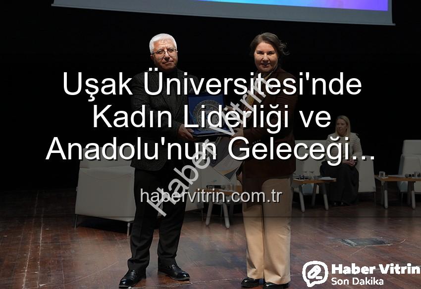 kadın liderliği - Uşak Üniversitesi'nde Kadın Liderliği ve Anadolu'nun Geleceği Paneli: Geleceğin Mimarları Sahnedeydi