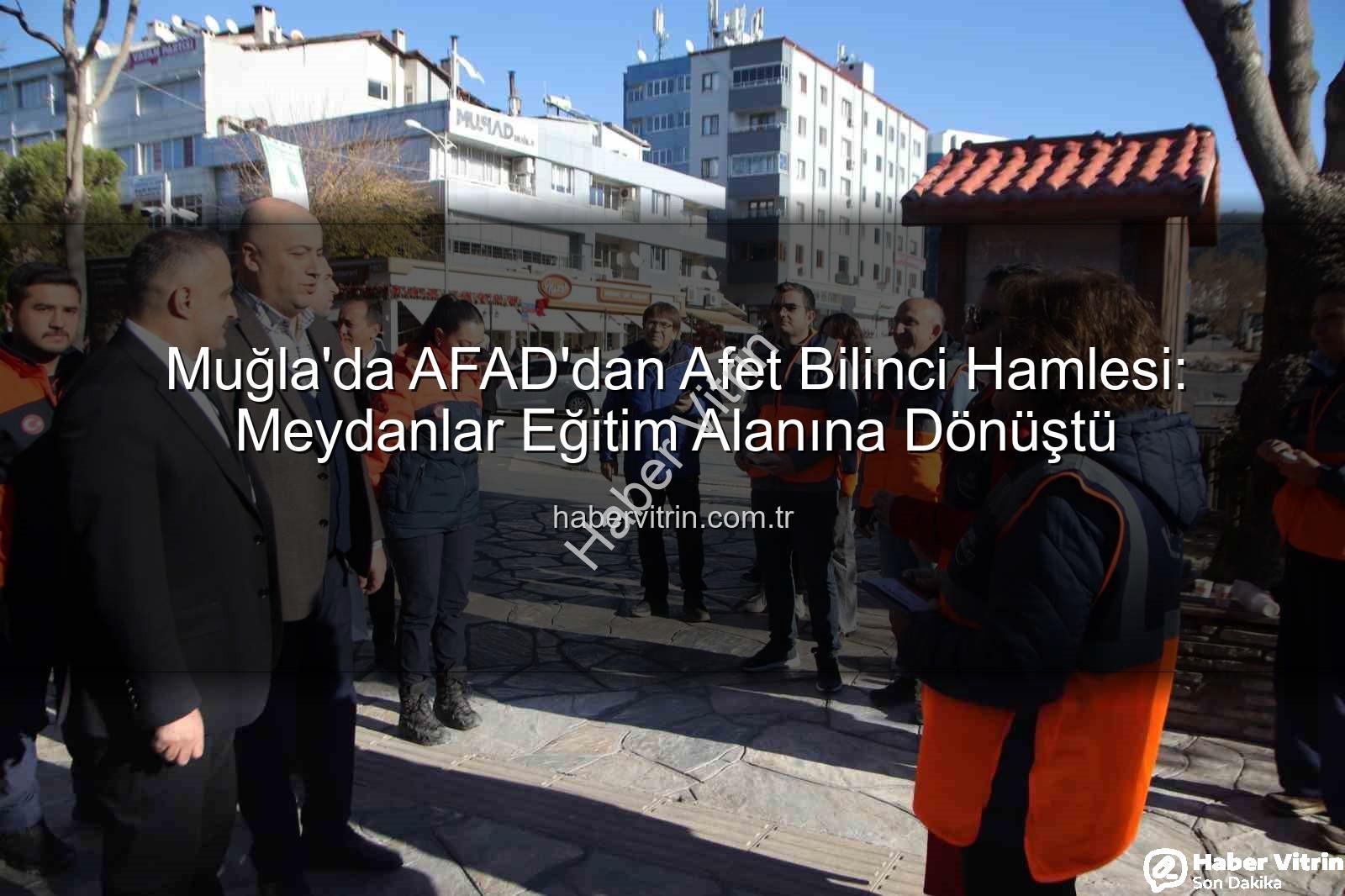 afet bilinci - Muğla'da AFAD'dan Afet Bilinci Hamlesi: Meydanlar Eğitim Alanına Dönüştü
