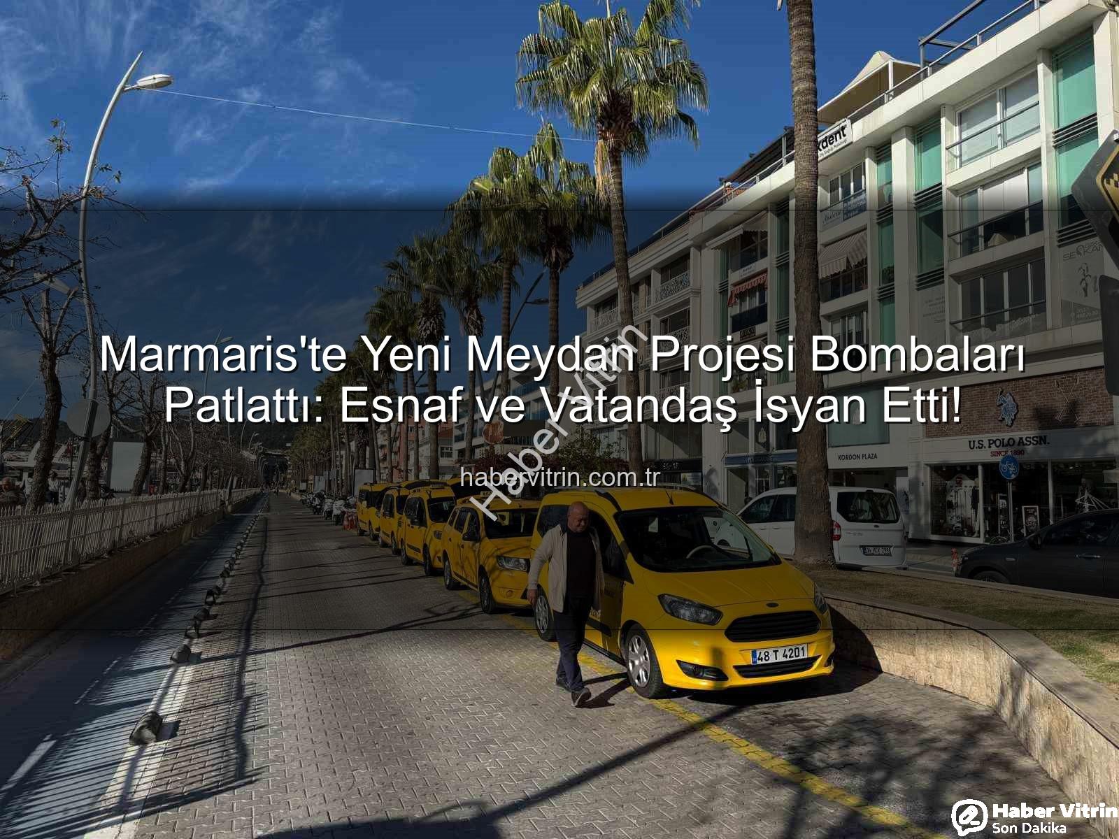 Marmaris Meydan Projesi - Marmaris'te Yeni Meydan Projesi Bombaları Patlattı: Esnaf ve Vatandaş İsyan Etti!