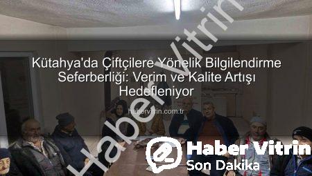 Kütahya’da Çiftçilere Yönelik Bilgilendirme Seferberliği: Verim ve Kalite Artışı Hedefleniyor