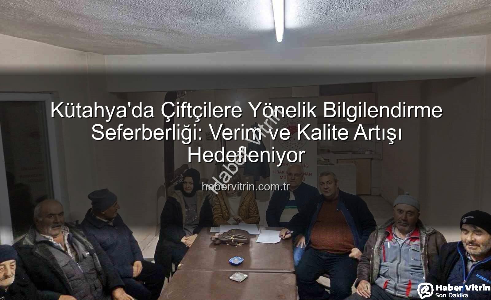 Kütahya çiftçi toplantıları - Kütahya'da Çiftçilere Yönelik Bilgilendirme Seferberliği: Verim ve Kalite Artışı Hedefleniyor