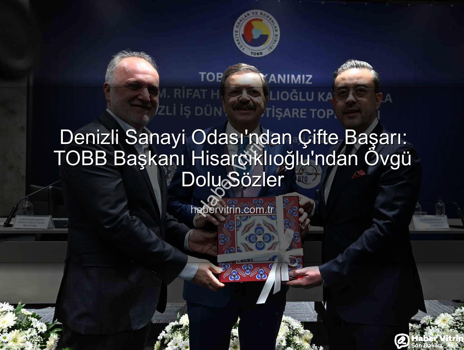 Denizli Sanayi Odası - Denizli Sanayi Odası'ndan Çifte Başarı: TOBB Başkanı Hisarcıklıoğlu'ndan Övgü Dolu Sözler
