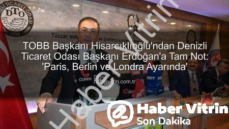 TOBB Başkanı Hisarcıklıoğlu’ndan Denizli Ticaret Odası Başkanı Erdoğan’a Tam Not: ‘Paris, Berlin ve Londra Ayarında’