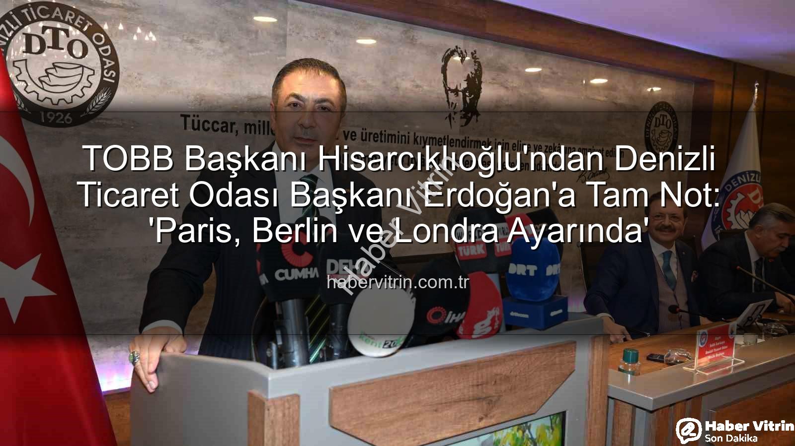 Denizli Ticaret Odası - TOBB Başkanı Hisarcıklıoğlu'ndan Denizli Ticaret Odası Başkanı Erdoğan'a Tam Not: 'Paris, Berlin ve Londra Ayarında'