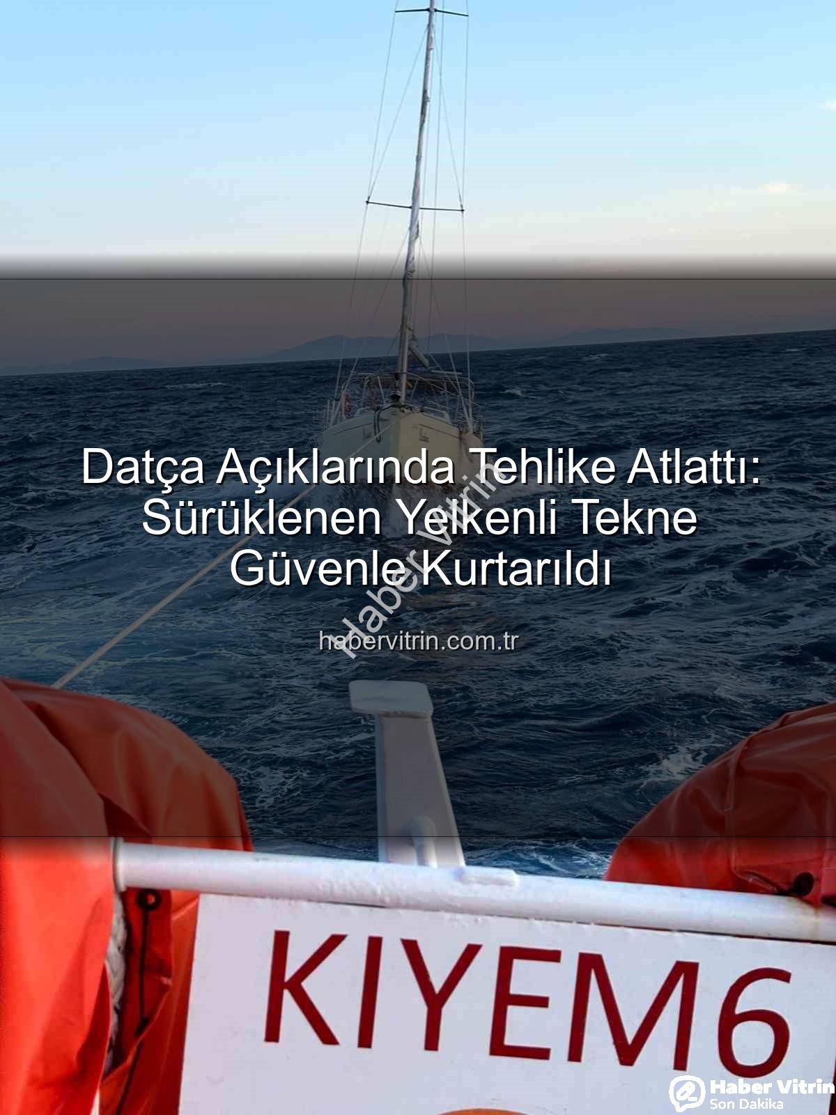 Datça yelkenli tekne - Datça Açıklarında Tehlike Atlattı: Sürüklenen Yelkenli Tekne Güvenle Kurtarıldı