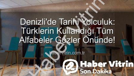 Denizli’de Tarihi Yolculuk: Türklerin Kullandığı Tüm Alfabeler Gözler Önünde!