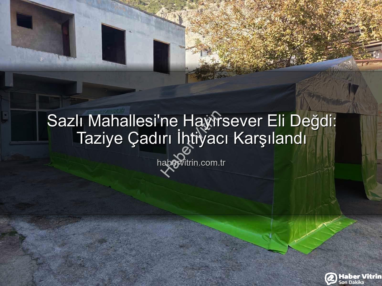 Sazlı Mahallesi taziye çadırı - Sazlı Mahallesi'ne Hayırsever Eli Değdi: Taziye Çadırı İhtiyacı Karşılandı
