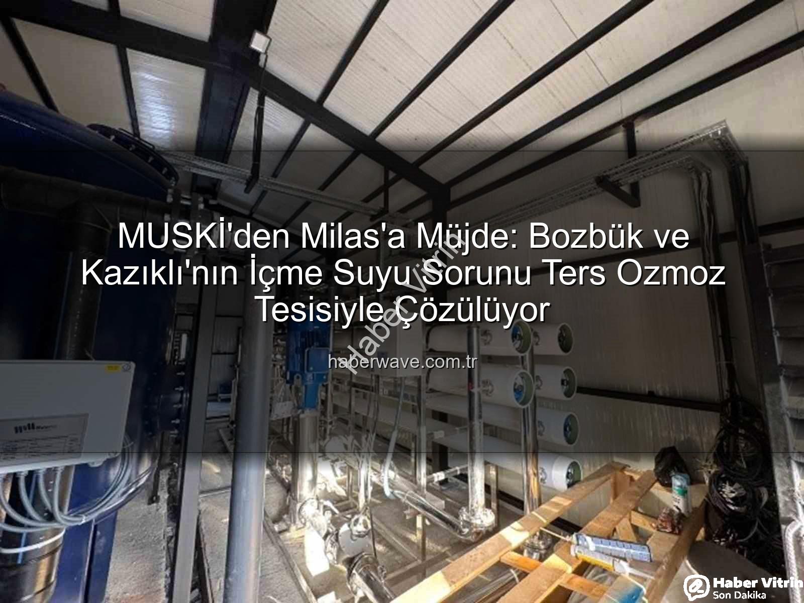 Milas içme suyu - MUSKİ'den Milas'a Müjde: Bozbük ve Kazıklı'da İçme Suyu Sorunu Çözülüyor!