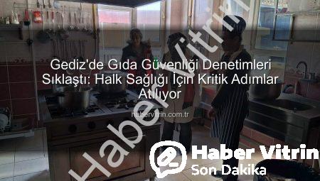 Gediz’de Gıda Güvenliği Denetimleri Sıklaştı: Halk Sağlığı İçin Kritik Adımlar Atılıyor