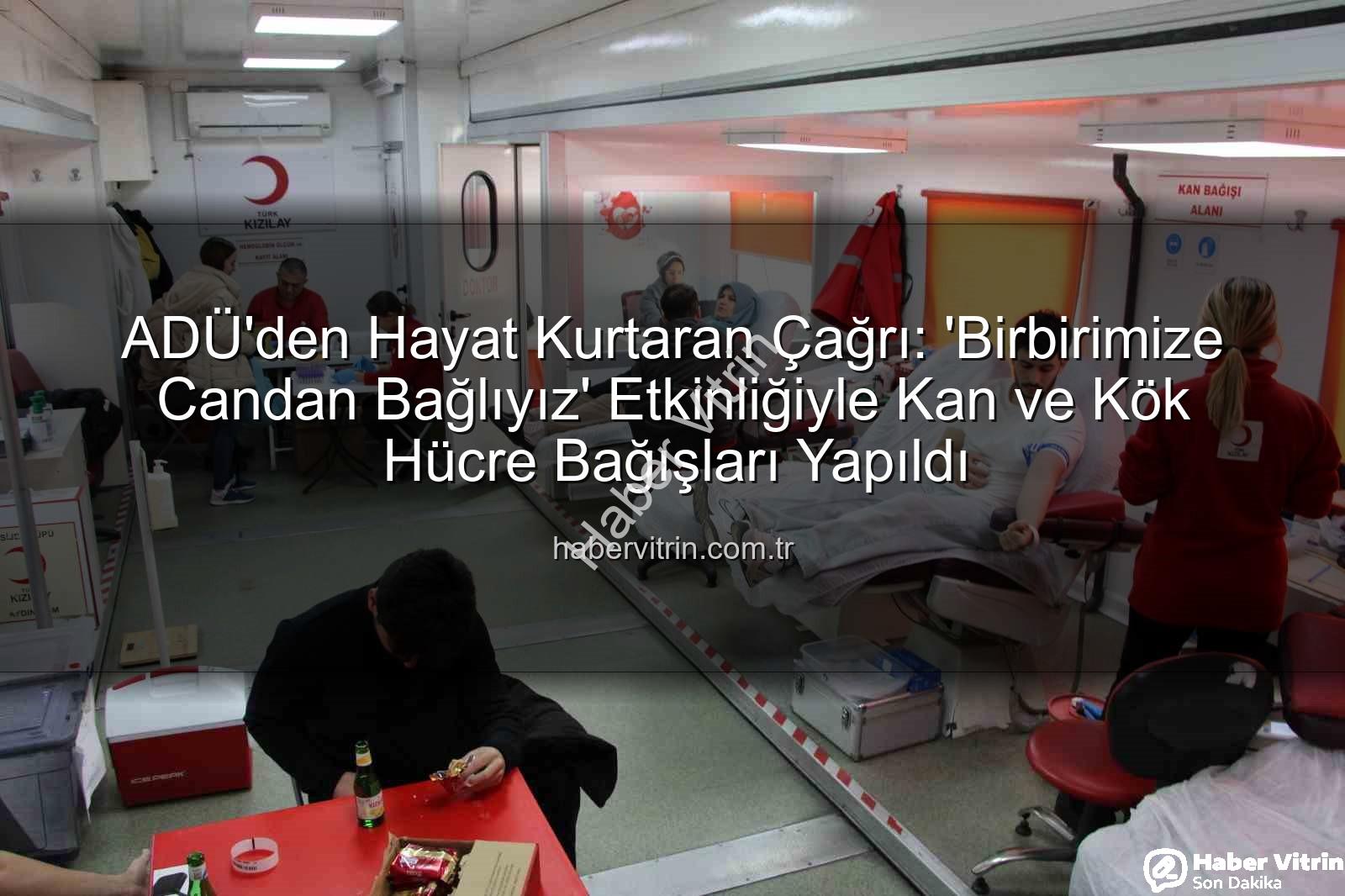 kan bağışı etkinliği - ADÜ'den Hayat Kurtaran Çağrı: 'Birbirimize Candan Bağlıyız' Etkinliğiyle Kan ve Kök Hücre Bağışları Yapıldı