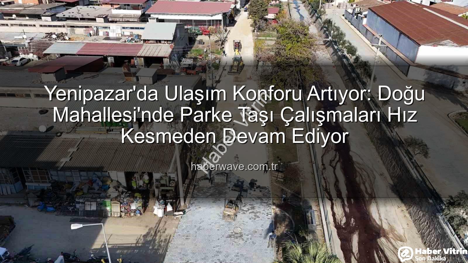 Yenipazar parke taşı - Yenipazar'da Şehrin Çehresi Değişiyor: Doğu Mahallesi'nde Parke Taşı Uygulaması Hız Kesmeden Devam Ediyor