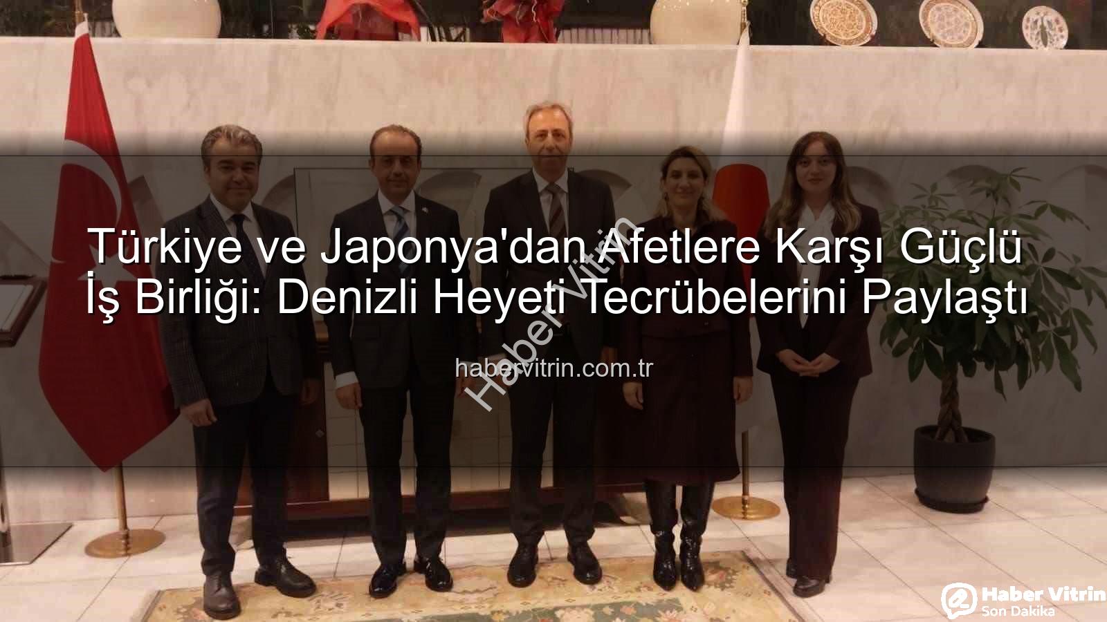 Afetlere Karşı İş Birliği - Türkiye ve Japonya'dan Afetlere Karşı Güçlü İş Birliği: Denizli Heyeti Tecrübelerini Paylaştı