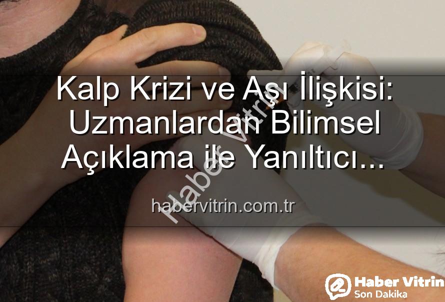 aşılar kalp krizi - Kalp Krizi ve Aşı İlişkisi: Uzmanlardan Bilimsel Açıklama ile Yanıltıcı İddialara Son Nokta