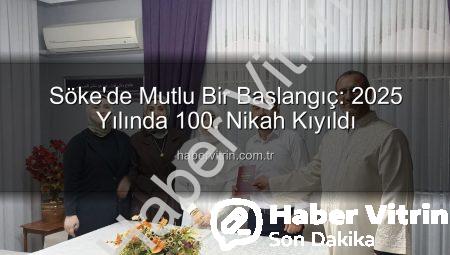 Söke’de Mutlu Bir Başlangıç: 2025 Yılında 100. Nikah Kıyıldı