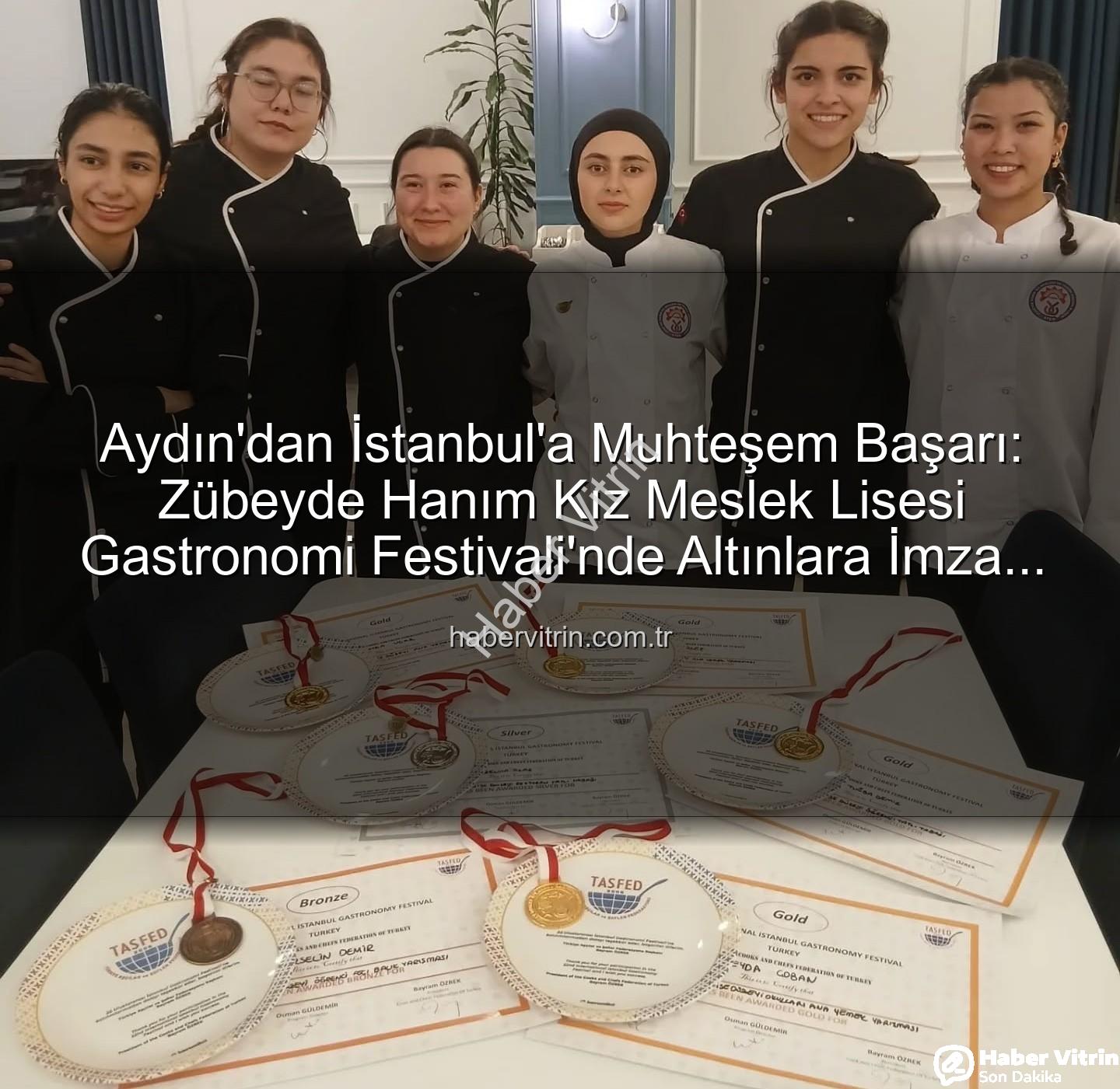 gastronomi festivali - Aydın'dan İstanbul'a Muhteşem Başarı: Zübeyde Hanım Kız Meslek Lisesi Gastronomi Festivali'nde Altınlara İmza Attı!