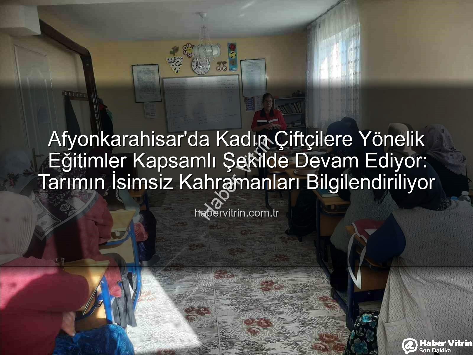 kadın çiftçi eğitimleri - Afyonkarahisar'da Kadın Çiftçilere Yönelik Eğitimler Kapsamlı Şekilde Devam Ediyor: Tarımın İsimsiz Kahramanları Bilgilendiriliyor