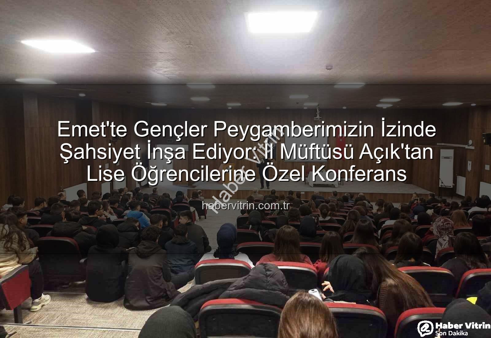 Hz. Peygamber ve Şahsiyet İnşası - Emet'te Gençler Peygamberimizin İzinde Şahsiyet İnşa Ediyor: İl Müftüsü Açık'tan Lise Öğrencilerine Özel Konferans