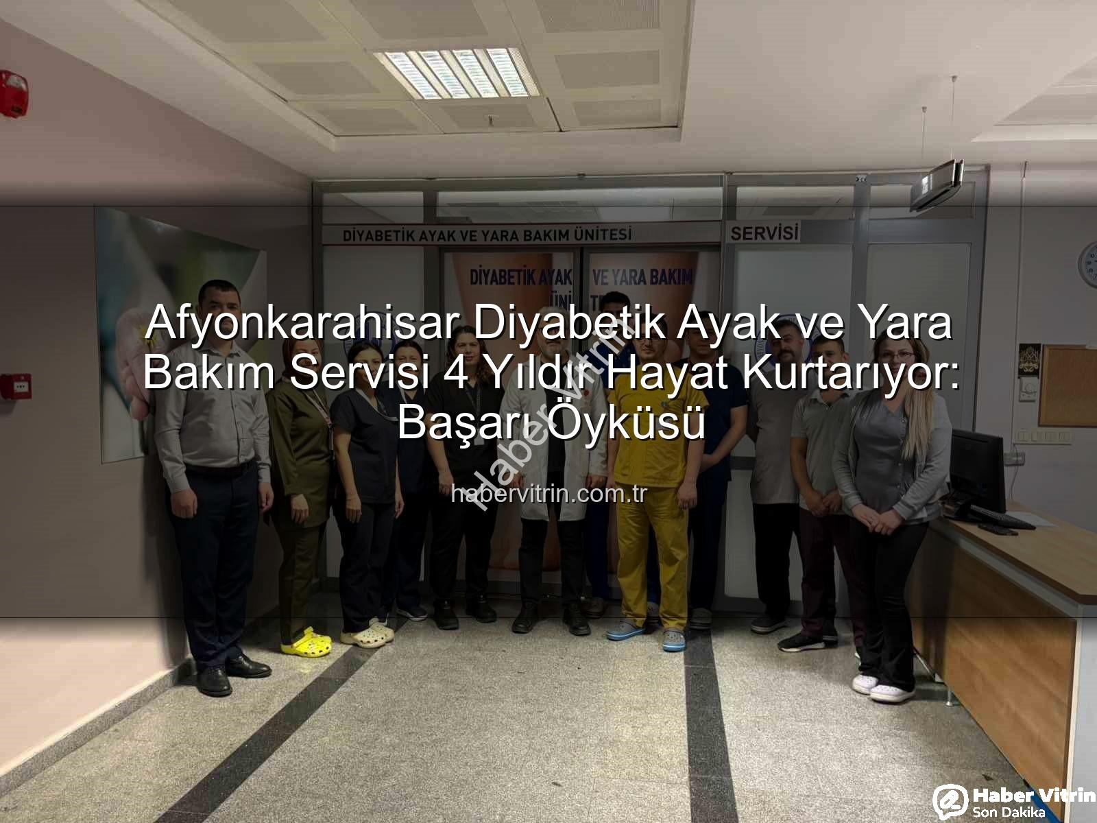 diyabetik ayak - Afyonkarahisar Diyabetik Ayak ve Yara Bakım Servisi 4 Yıldır Hayat Kurtarıyor: Başarı Öyküsü