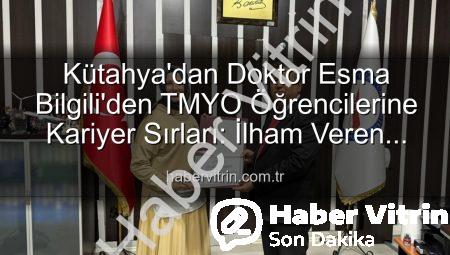 Kütahya’dan Doktor Esma Bilgili’den TMYO Öğrencilerine Kariyer Sırları: İlham Veren Buluşma