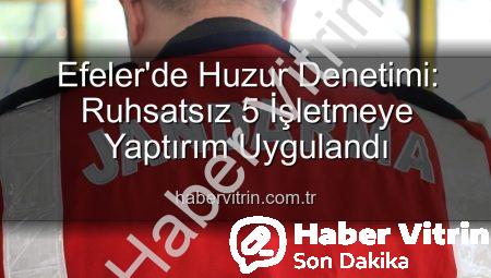 Efeler’de Huzur Denetimi: Ruhsatsız 5 İşletmeye Yaptırım Uygulandı