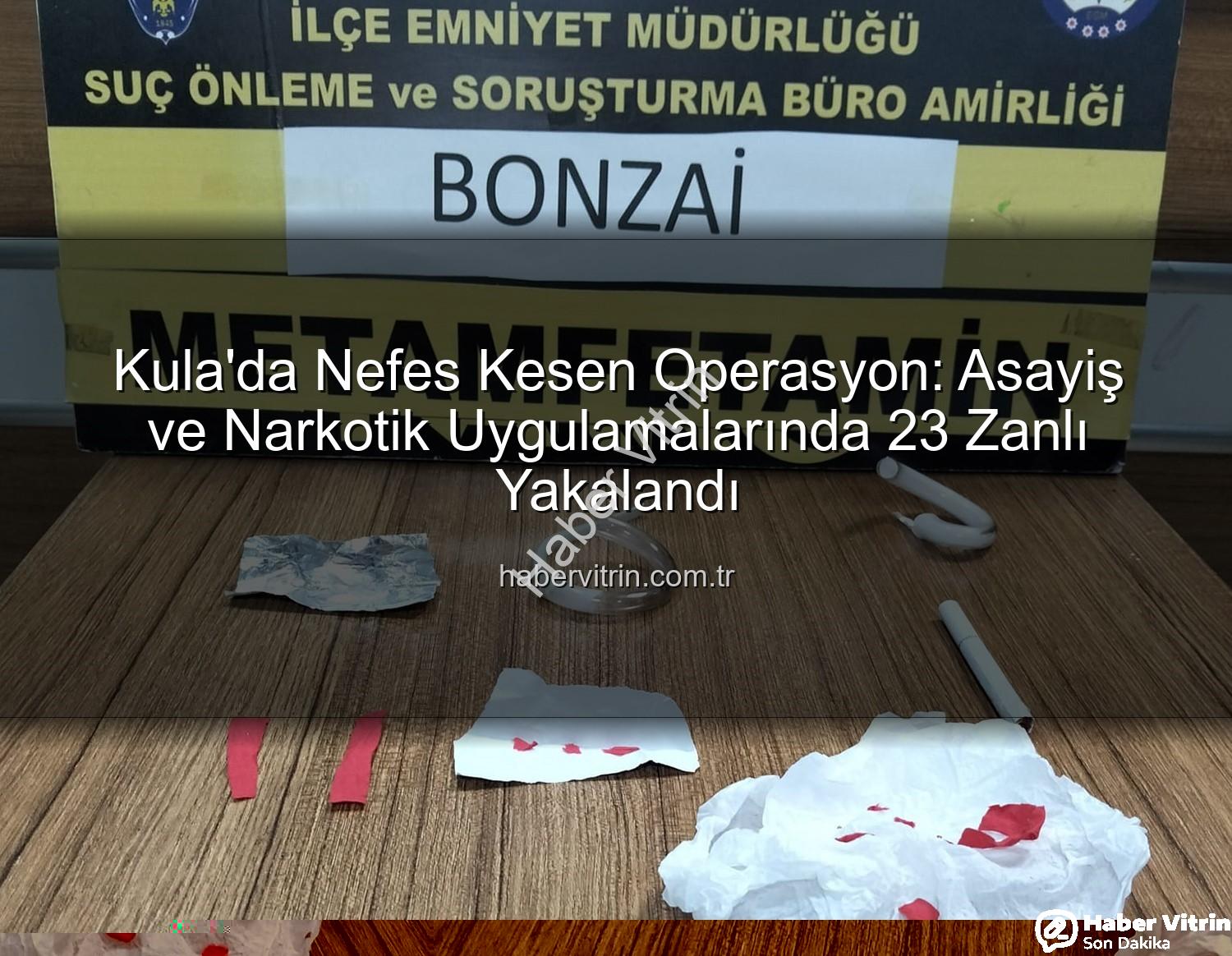 Kula asayiş narkotik - Kula'da Nefes Kesen Operasyon: Asayiş ve Narkotik Uygulamalarında 23 Zanlı Yakalandı