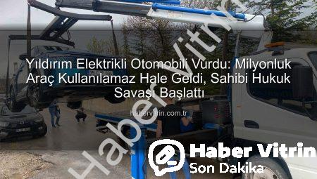 Yıldırım Elektrikli Otomobili Vurdu: Milyonluk Araç Kullanılamaz Hale Geldi, Sahibi Hukuk Savaşı Başlattı