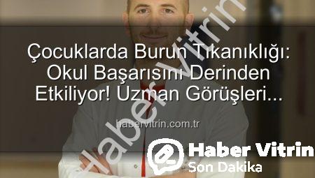 Çocuklarda Burun Tıkanıklığı: Okul Başarısını Derinden Etkiliyor! Uzman Görüşleri habervitrin.com.tr’de
