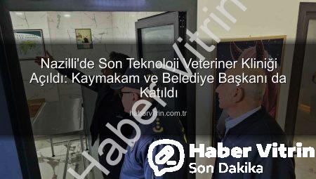 Nazilli’de Son Teknoloji Veteriner Kliniği Açıldı: Kaymakam ve Belediye Başkanı da Katıldı