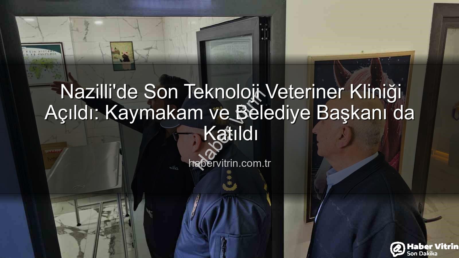 veteriner kliniği - Nazilli'de Son Teknoloji Veteriner Kliniği Açıldı: Kaymakam ve Belediye Başkanı da Katıldı