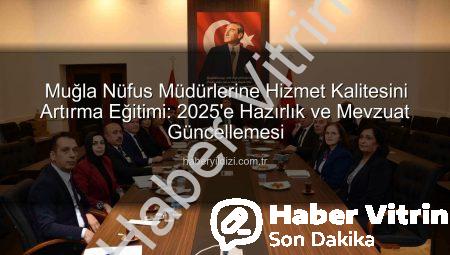 Muğla’da Nüfus Hizmetlerinde Yeni Dönem: Kalite ve Verimlilik Artışı Hedefleniyor