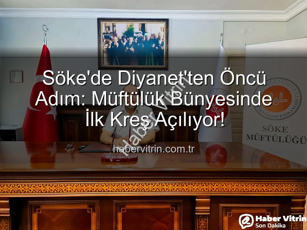 Söke müftülük kreş - Söke'de Diyanet'ten Öncü Adım: Müftülük Bünyesinde İlk Kreş Açılıyor!